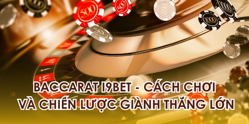 Những chiến lược chơi Baccarat i9bet hiệu quả